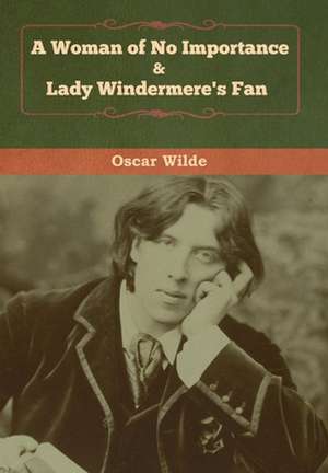 A Woman of No Importance & Lady Windermere's Fan de Oscar Wilde