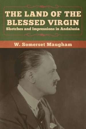 The Land of the Blessed Virgin de W. Somerset Maugham