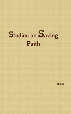 Studies on Saving Faith de A. W Pink