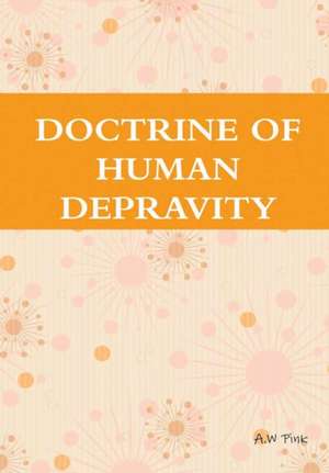 DOCTRINE OF HUMAN DEPRAVITY de A. W Pink