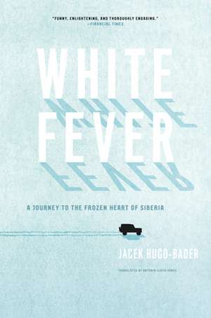 White Fever: A Journey to the Frozen Heart of Siberia de Jacek Hugo-Bader