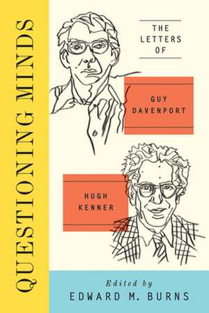 Questioning Minds: The Letters of Guy Davenport and Hugh Kenner de Edward M. Burns