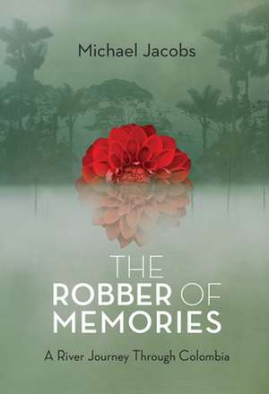 The Robber of Memories: A River Journey Through Colombia de Michael Jacobs