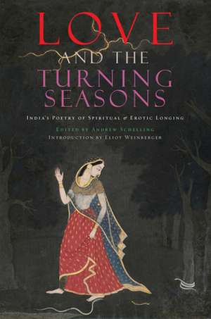 Love and the Turning Seasons: India's Poetry of Spiritual & Erotic Longing de Eliot Weinberger