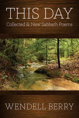 This Day: Collected & New Sabbath Poems de Wendell Berry