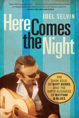 Here Comes the Night: The Dark Soul of Bert Berns and the Dirty Business of Rhythm and Blues de Joel Selvin