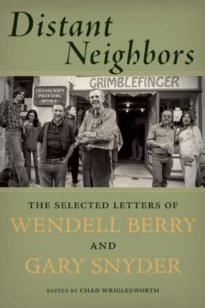 Distant Neighbors: The Selected Letters of Wendell Berry and Gary Snyder de Gary Snyder