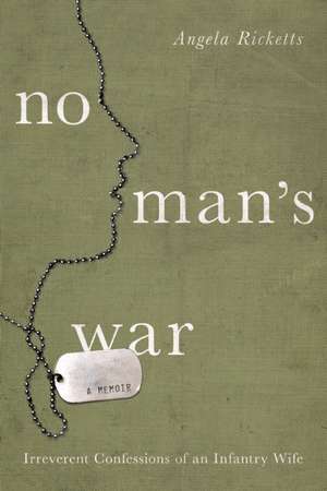 No Man's War: Irreverent Confessions of an Infantry Wife de Angela Ricketts