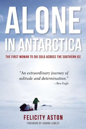 Alone in Antarctica de Felicity Aston