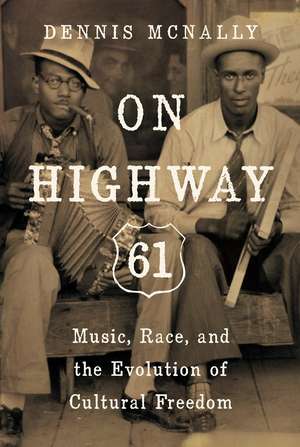 On Highway 61: Music, Race, and the Evolution of Cultural Freedom de Dennis McNally