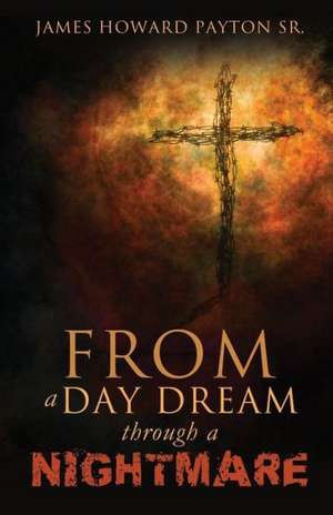 From a Day Dream Through a Nightmare de James Howard Payton Sr