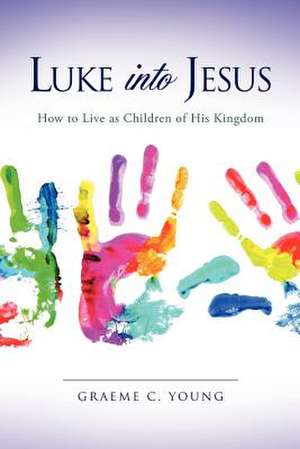 Luke Into Jesus de Graeme C. Young