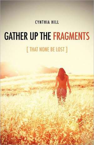 Gather Up the Fragments de Cynthia Hill