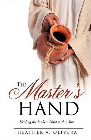 The Master's Hand de Heather A. Olivera