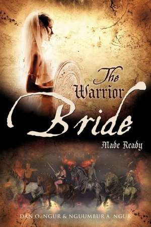 The Warrior Bride Made Ready de Dan O. Ngur