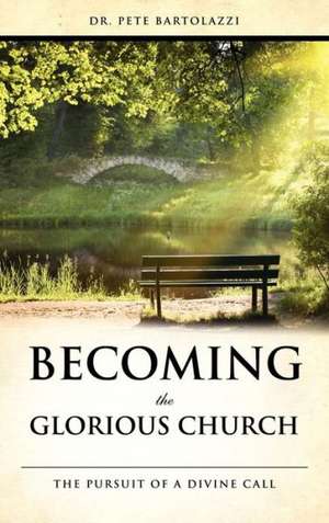 Becoming the Glorious Church de Pete Bartolazzi