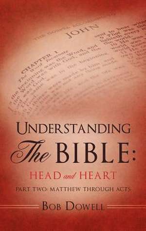 Understanding the Bible: Matthew Through Acts de Bob Dowell
