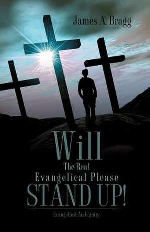 Will the Real Evangelical Please Stand Up! de James A. Bragg