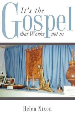 It's the Gospel That Works Not Us de Helen Nixon