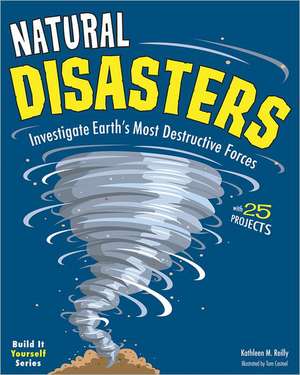 Natural Disasters: Investigate Earth's Most Destructive Forces with 25 Projects de Kathleen M. Reilly