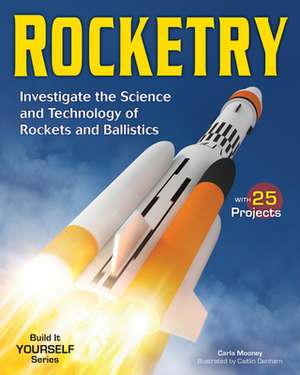 Rocketry: Investigate the Science and Technology of Rockets and Ballistics de Carla Mooney