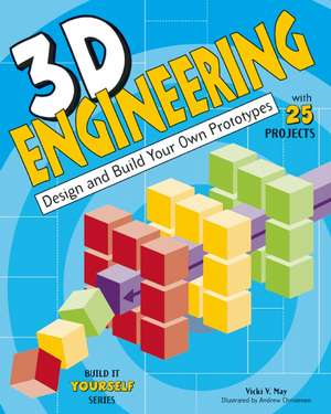 3-D Engineering: Design and Build Your Own Prototypes de Vicki V. May