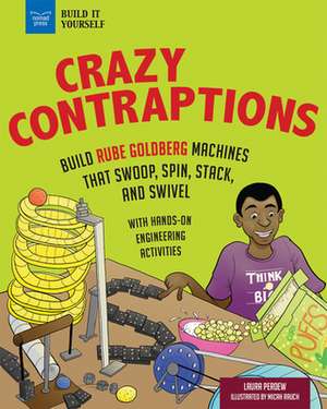 Crazy Contraptions: Build Rube Goldberg Machines That Swoop, Spin, Stack, and Swivel de Laura Perdew