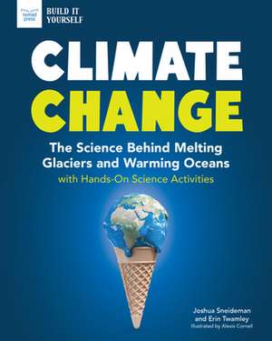 Climate Change: The Science Behind Melting Glaciers and Warming Oceans with Hands-On Science Activities de Josh Sneideman