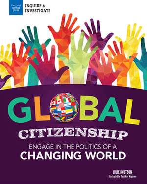 Global Citizenship: Engage in the Politics of a Changing World de Julie Knutson