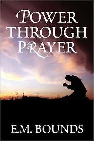 Power Through Prayer: A Study in Human Nature de Em Bounds