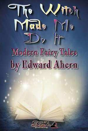 The Witch Made Me Do It de Edward Ahern