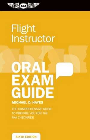 Flight Instructor Oral Exam Guide: The Comprehensive Guide to Prepare You for the FAA Checkride de Michael D. Hayes