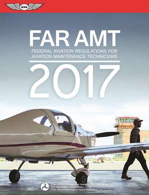 FAR-AMT 2017: Federal Aviation Regulations for Aviation Maintenance Technicians de (N/A) Federal Aviation Administration (FAA)