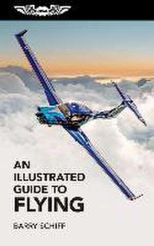 An Illustrated Guide to Flying de Barry Schiff