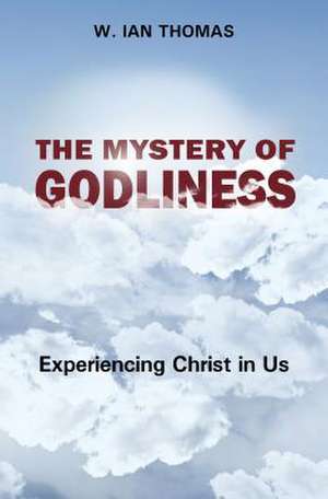 The Mystery of Godliness de W. Ian Thomas