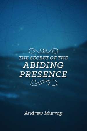 The Secret of the Abiding Presence de Andrew Murray