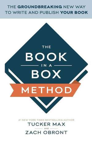 The Book in a Box Method: The New Way to Quickly and Easily Write Your Book (Even If You're Not a Writer) de Tucker Max