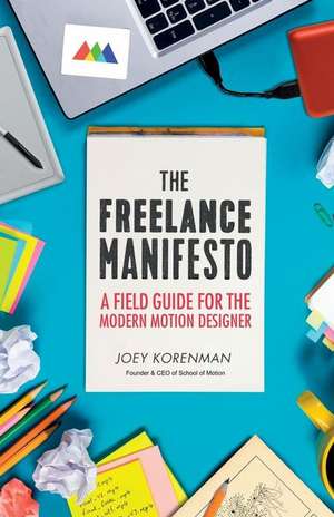 The Freelance Manifesto: A Field Guide for the Modern Motion Designer de Joey Korenman 