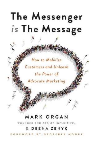 The Messenger is the Message: How to Mobilize Customers and Unleash the Power of Advocate Marketing de Deena Zenyk