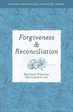 Forgiveness & Reconciliation: Spiritual Practices for Everyday Life de Wendy Murray