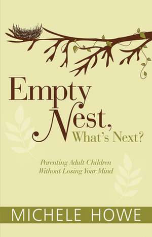 Empty Nest: Parenting Adult Children Without Losing Your Mind de Michele Howe