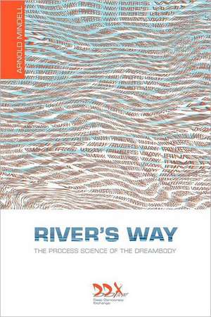 River's Way: The Process Science of the Dreambody de Arnold Mindell