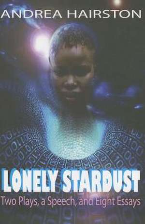 Lonely Stardust: Two Plays, a Speech, and Eight Essays de Andrea Hairston