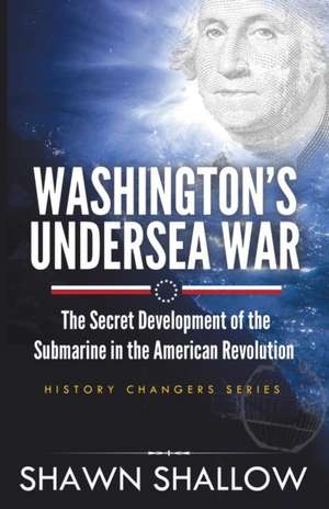 Washington's Undersea War de Shawn Shallow