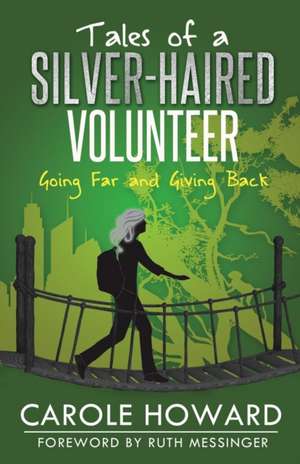 Tales of a Silver-Haired Volunteer: Going Far and Giving Back de Carole Howard