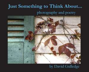 Just Something to Think About: Photography and Poetry de David Gulledge