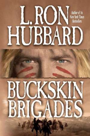 Buckskin Brigades: An Authentic Adventure of Native American Blood and Passion de L. Ron Hubbard