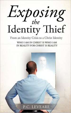 Exposing the Identity Thief de P. C. Leveare