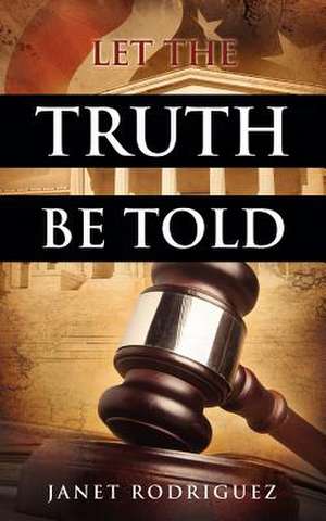 Let the Truth Be Told de Janet Rodriguez