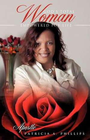 God's Total Woman Empowered for Life de Apostle Patricia a. Phillips